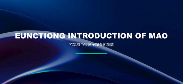 EUNCTIONG INTRODUCTION OF MAO
抗氧有色等离子陶瓷化功能